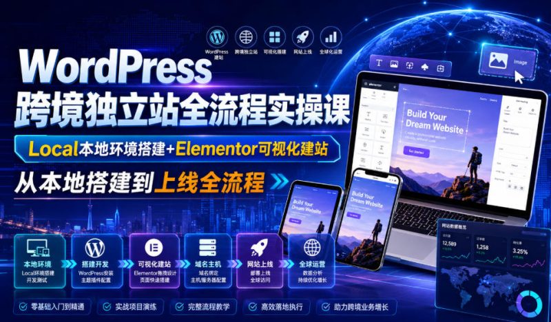 WordPress跨境独立站全流程实操课|Local本地环境搭建+Elementor可视化建站,从本地搭建到上线全流程-紫橙项目网