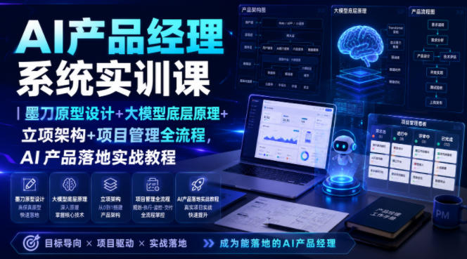 AI产品经理系统实训课|墨刀原型设计+大模型底层原理+立项架构+项目管理全流程,AI产品落地实战教程-紫橙项目网