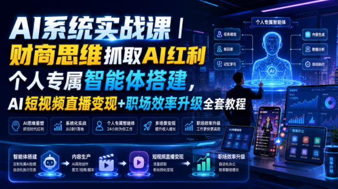 AI系统实战课|财商思维抓取AI红利|个人专属智能体搭建,AI短视频直播变现+职场效率升级全套教程-紫橙项目网