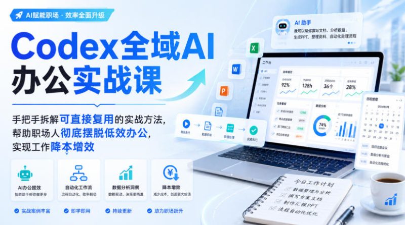 Codex全域AI办公实战课,手把手拆解可直接复用的实战方法,帮助职场人彻底摆脱低效办公,实现工作降本增效-紫橙项目网