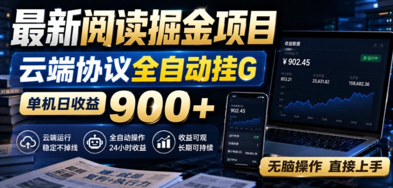 最新阅读掘金项目,云端协议全自动挂G,单机日收益900+,无脑操作直接上手-紫橙项目网