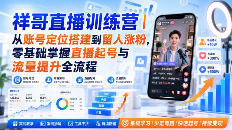 祥哥直播训练营|从账号定位搭建到留人涨粉,零基础掌握直播起号与流量提升全流程-紫橙项目网