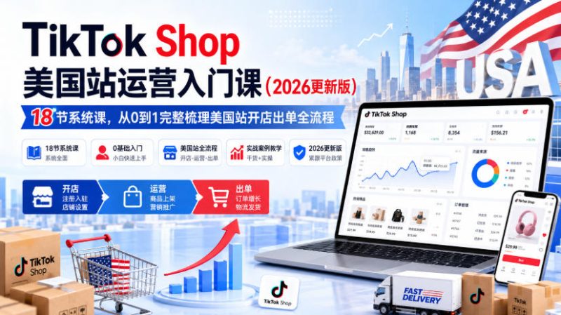 TikTok Shop美国站运营入门课(2026更新版),18节系统课,,从0到1完整梳理美国站开店出单全流程 - 冒泡网