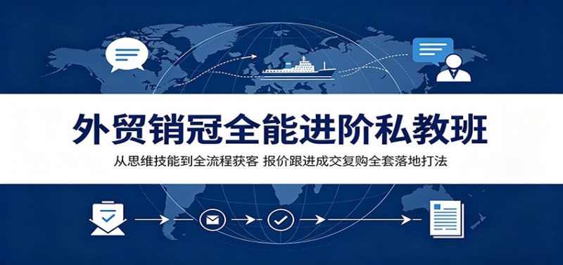 外贸销冠全能进阶私教班:从思维技能到全流程获客,报价跟进成交复购全套落地打法-紫橙项目网