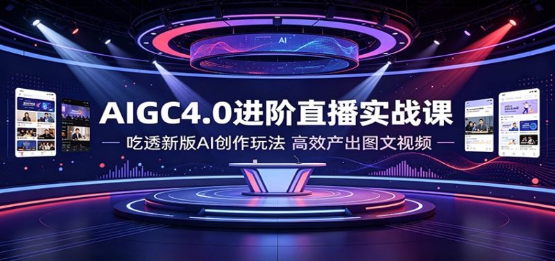 AIGC4.0进阶直播实战课:吃透新版AI创作玩法,高效产出图文视频-紫橙项目网
