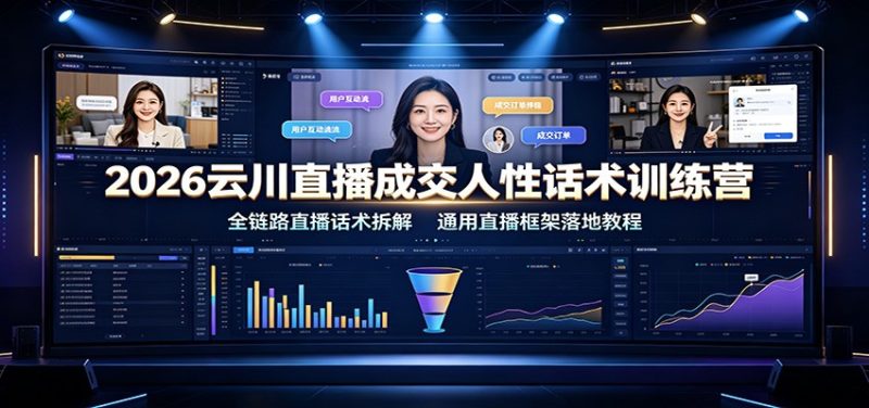 2026云川直播成交人性话术训练营:全链路直播话术拆解,通用直播框架落地教程-紫橙项目网
