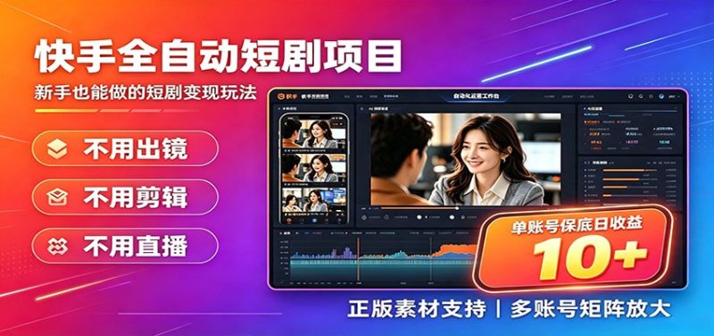快手短剧AI全自动剪辑推广变现项目，单账号日收益保底10+ - 福缘网