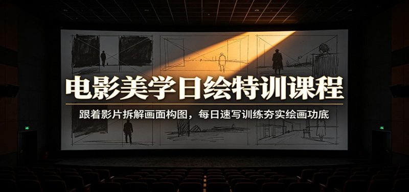 电影美学日绘特训课程:跟着影片拆解画面构图,每日速写训练夯实绘画功底-紫橙项目网