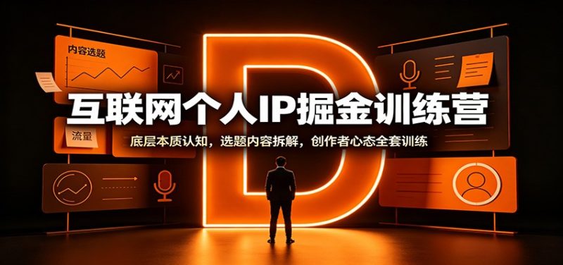 互联网个人IP掘金训练营:底层本质认知,选题内容拆解,创作者心态全套训练-紫橙项目网