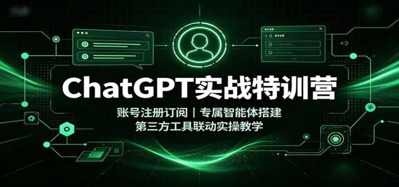ChatGPT实战特训营:账号注册订阅,专属智能体搭建,第三方工具联动实操教学-紫橙项目网