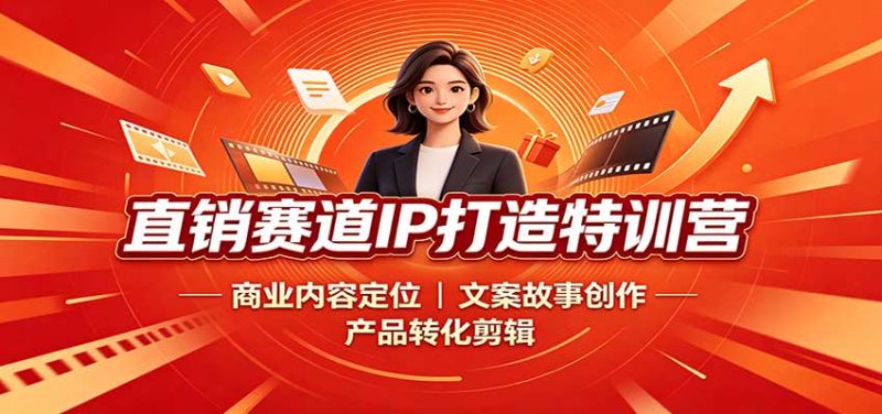 直销赛道IP打造特训营:商业内容定位,文案故事创作,产品转化剪辑-紫橙项目网