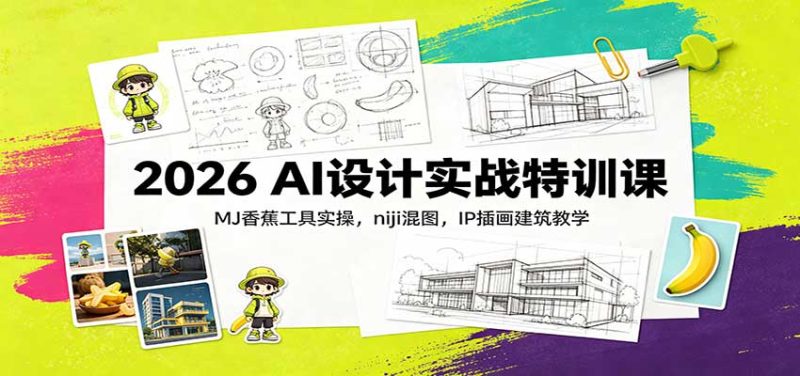 2026 AI设计实战特训课:MJ香蕉工具实操,niji混图,IP插画建筑教学-紫橙项目网