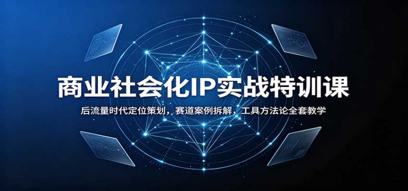 商业社会化IP实战特训课:后流量时代定位策划,赛道案例拆解,工具方法论全套教学-紫橙项目网