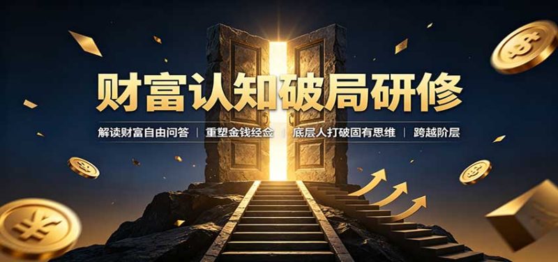 财富认知破局研修:解读"孙割",重塑金钱观念,底层人打破固有思维跨越阶层-紫橙项目网