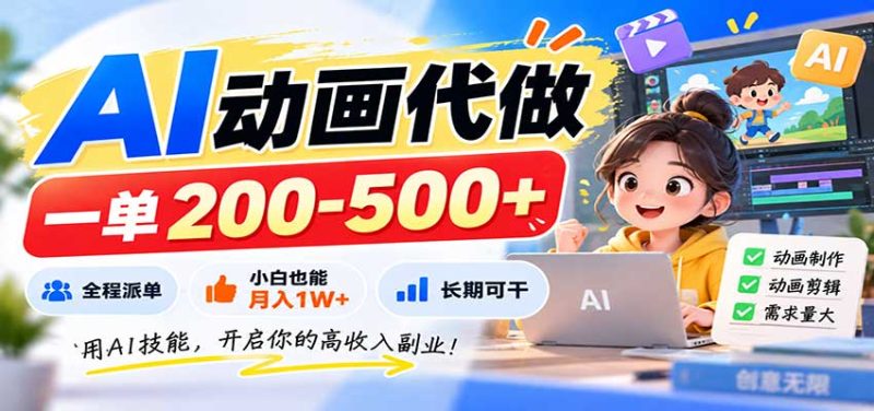 AI动画代做,一单200-500+,全程派单,小白也能月入1W+,长期可干-紫橙项目网