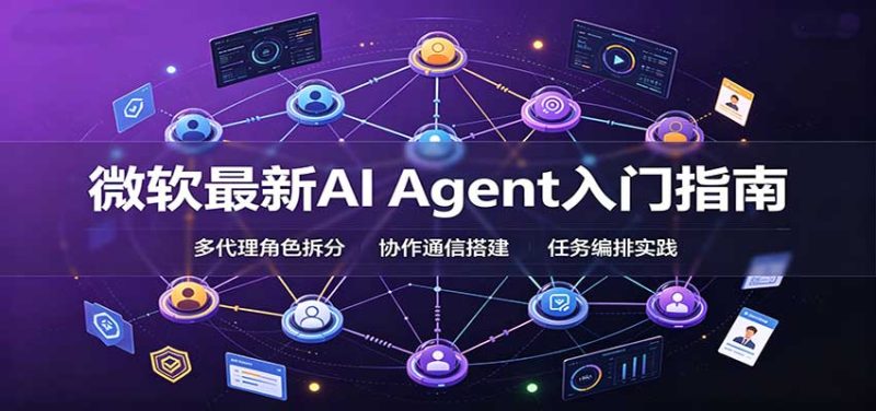 微软最新AI Agent入门指南:框架选型,模式设计,多代理搭建与生产部署完整解读-紫橙项目网