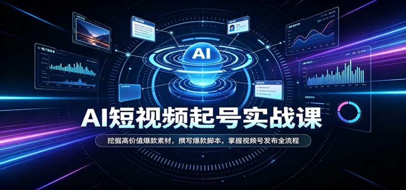 短视频AI起号实战课：挖掘高价值爆款素材，撰写爆款脚本，掌握视频号发布全流程-紫橙项目网