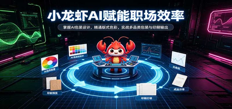 小龙虾AI赋能职场效率:掌握AI包装设计,精通版式色彩,实战多品类包装与印刷输出-紫橙项目网