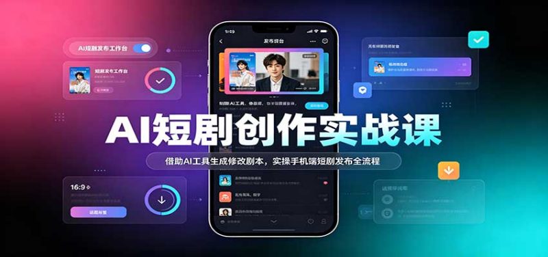 AI短剧创作实战课:借助AI工具生成修改剧本,实操手机端短剧发布全流程-紫橙项目网