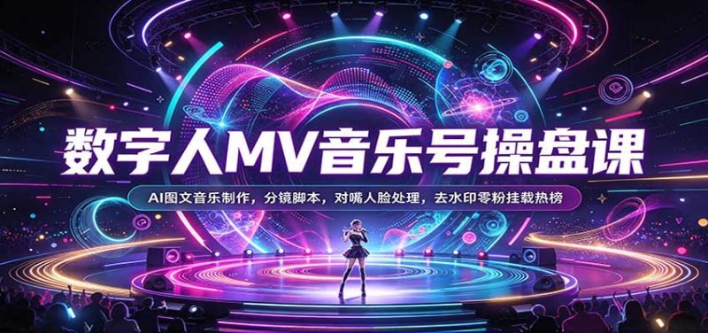 数字人MV音乐号操盘课:AI图文音乐制作,分镜脚本,对嘴人脸处理,去水印零粉挂载热榜-紫橙项目网