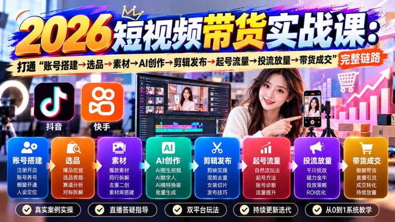 2026短视频带货实战课9月:打通“账号搭建→选品→素材→AI创作→剪辑发布→起号流量→投流放量→带货成交”完整链路-紫橙项目网