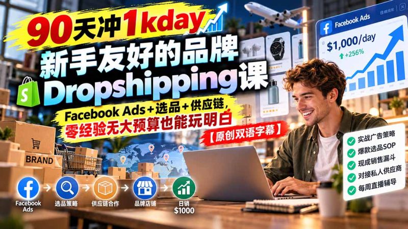 90天冲1kday 新手友好的品牌Dropshipping课：Facebook Ads+选品+供应链，零经验无大预算也能玩明白【原创双语字幕】-紫橙项目网