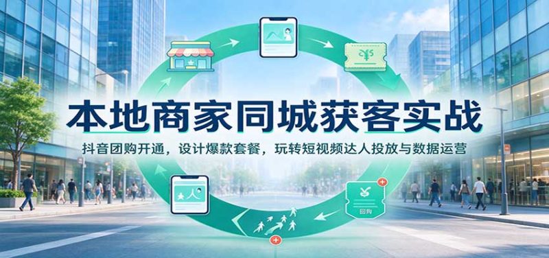 本地商家同城获客实战:抖音团购开通,设计爆款套餐,玩转短视频达人投放与数据运营-紫橙项目网