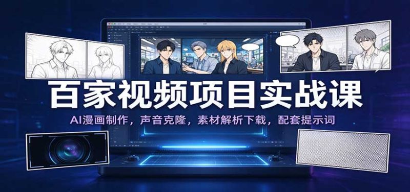 百家视频项目实战课：AI漫画制作，声音克隆，素材解析下载，配套提示词-紫橙项目网