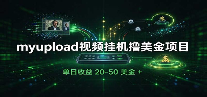 外面收费8000的myupload视频挂机撸美金项目,单日收益20-50美金+工作室可批量搞-紫橙项目网
