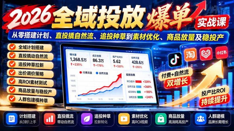 2026全域投放爆单实战课:从零搭建计划、直投撬自然流、追投种草到素材优化、商品放量及稳投产-紫橙项目网