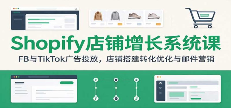 Shopify店铺增长系统课:FB与TikTok广告投放,店铺搭建转化优化与邮件营销-紫橙项目网