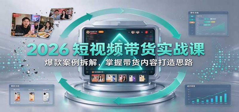 2026短视频带货实战课:爆款案例拆解,掌握带货内容打造思路-紫橙项目网