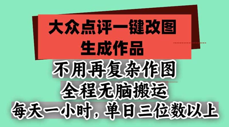 不用再复杂作图,大众点评一键改图生成作品,全程无脑搬运 每天一小时,单日三位数以上-紫橙项目网