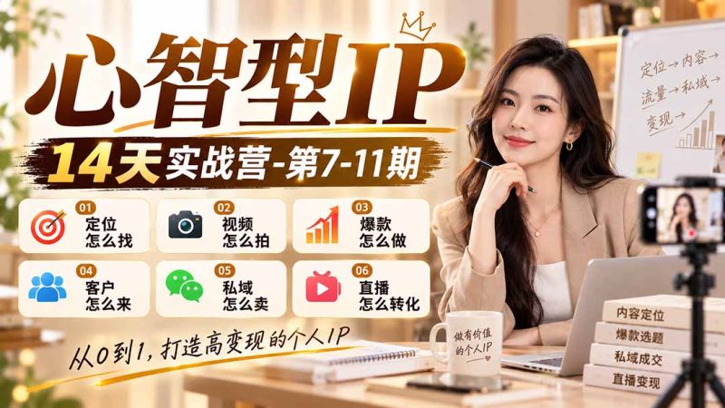 【无水印】心智型IP14天实战营-第7-11期:定位怎么找/视频怎么拍/爆款怎么做/客户怎么来/私域怎么卖/直播怎么转化-紫橙项目网