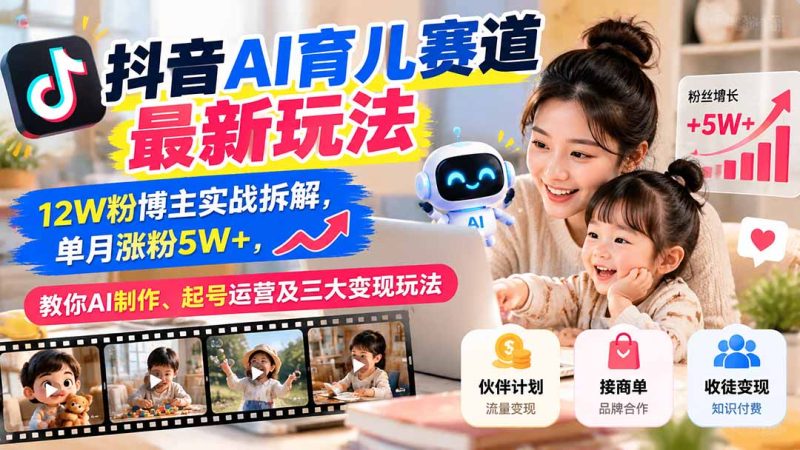 抖音AI育儿赛道最新玩法:12W粉博主实战拆解,单月涨粉5W+,教你AI制作、起号运营及三大变现玩法-紫橙项目网