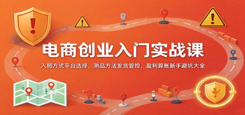 电商创业入门实战课:入局方式平台选择,测品方法发货管控,盈利算账新手避坑大全-紫橙项目网