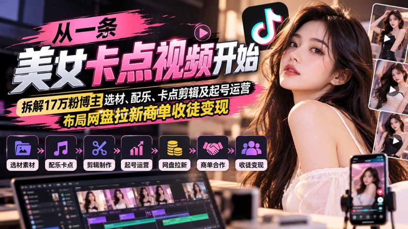 从一条美女卡点视频开始:拆解17万粉博主选材、配乐、卡点剪辑及起号运营,布局网盘拉新商单收徒变现-紫橙项目网